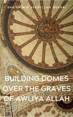Building domes over graves of Awliya Allah